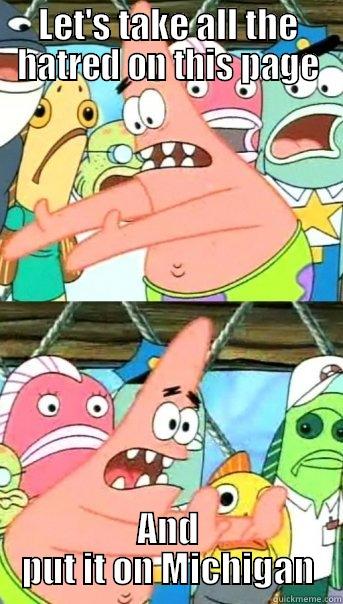 LET'S TAKE ALL THE HATRED ON THIS PAGE AND PUT IT ON MICHIGAN Push it somewhere else Patrick