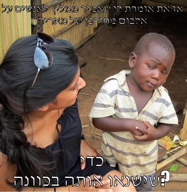 אז את אומרת לי שאמיר ממליץ לאנשים על אלבום מחורבן של מאריה כדי שישנאו אותה בכוונה? Skeptical Third World Kid