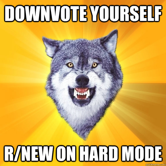 Downvote yourself r/new on hard mode  Courage Wolf