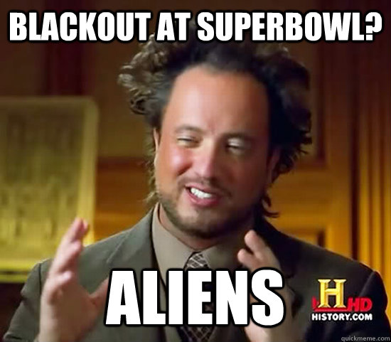 Blackout at superbowl? Aliens  Ancient Aliens