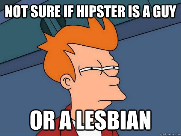 Not sure if hipster is a guy Or a Lesbian  Futurama Fry