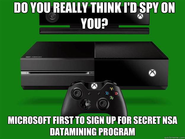 Do you really think i'd spy on you? Microsoft first to sign up for secret NSA datamining program  xbox one