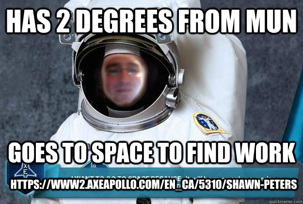 Has 2 Degrees From MUN Goes to space to find work https://www2.axeapollo.com/en_CA/5310/shawn-peters - Has 2 Degrees From MUN Goes to space to find work https://www2.axeapollo.com/en_CA/5310/shawn-peters  Mr. Peters