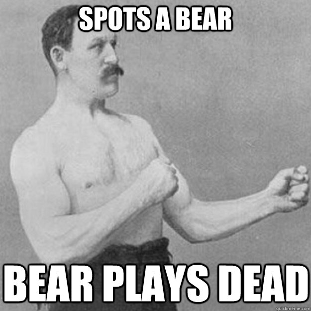 Spots a Bear Bear Plays Dead - Spots a Bear Bear Plays Dead  overly manly man