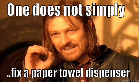 ONE DOES NOT SIMPLY   ..FIX A PAPER TOWEL DISPENSER One Does Not Simply