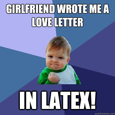 Girlfriend wrote me a love letter IN latex!  Success Kid