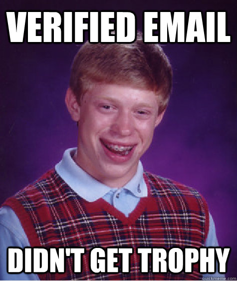 Verified Email Didn't get trophy - Verified Email Didn't get trophy  Bad Luck Brian