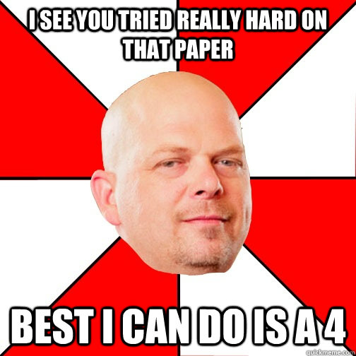 I see you tried really hard on that paper best I can do is a 4  Pawn Star