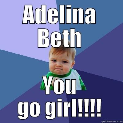 ADELINA BETH YOU GO GIRL!!!! Success Kid