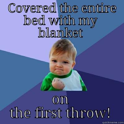  COVERED THE ENTIRE BED WITH MY BLANKET ON THE FIRST THROW! Success Kid