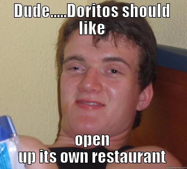 DUDE.....DORITOS SHOULD LIKE OPEN UP ITS OWN RESTAURANT 10 Guy