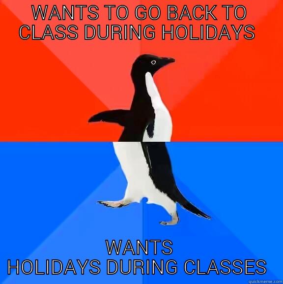 dilemma  - WANTS TO GO BACK TO CLASS DURING HOLIDAYS  WANTS HOLIDAYS DURING CLASSES  Socially Awesome Awkward Penguin