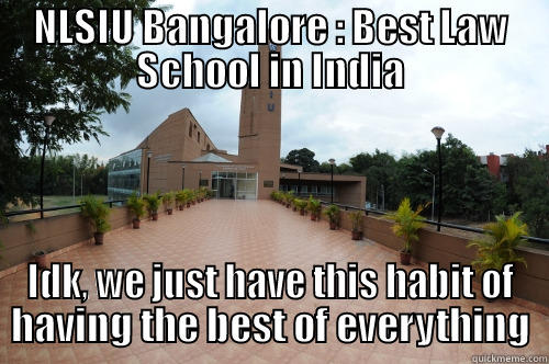 NLSIU BANGALORE : BEST LAW SCHOOL IN INDIA IDK, WE JUST HAVE THIS HABIT OF HAVING THE BEST OF EVERYTHING Misc