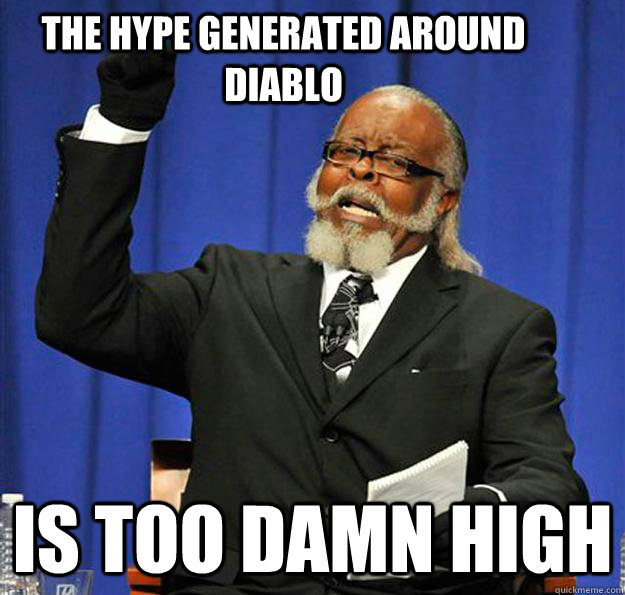 The Hype generated around diablo Is too damn high - The Hype generated around diablo Is too damn high  Jimmy McMillan