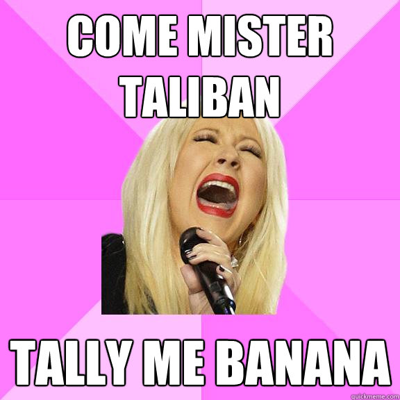 come mister taliban tally me banana - come mister taliban tally me banana  Wrong Lyrics Christina