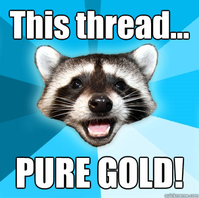 This thread... PURE GOLD! - This thread... PURE GOLD!  Lame Pun Coon