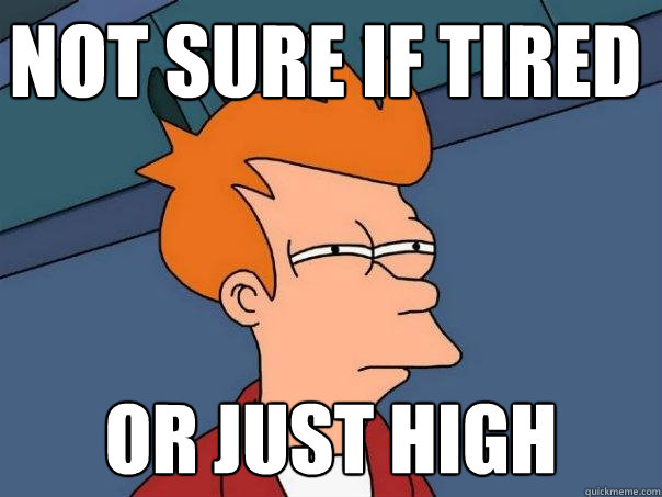 Not sure if tired or just high  Futurama Fry