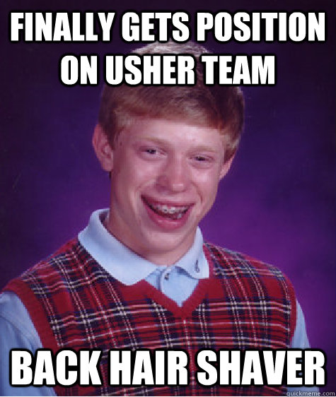 FInally Gets position on usher team Back Hair Shaver  Bad Luck Brian