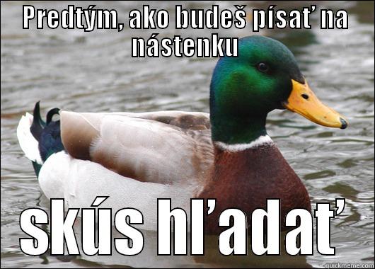 pretoze ma to pekne serie - PREDTÝM, AKO BUDEŠ PÍSAŤ NA NÁSTENKU SKÚS HĽADAŤ Actual Advice Mallard