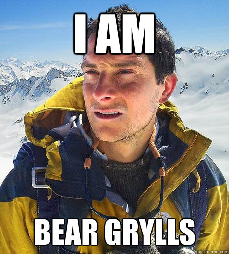 I am  bear grylls  Bear Grylls