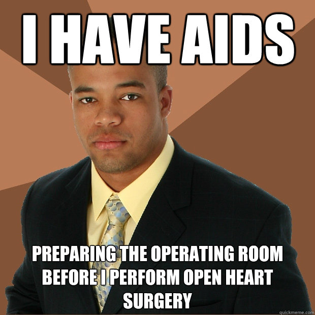 I HAVE AIDS preparing the operating room before I perform open heart surgery  Successful Black Man