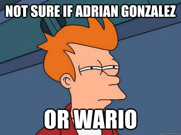 not sure if adrian gonzalez or wario  Futurama Fry