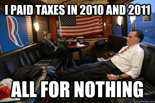 I paid taxes in 2010 and 2011 all for nothing  Sudden Realization Romney