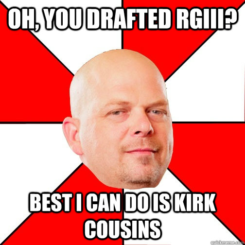 Oh, you drafted RGIII? Best I can do is Kirk Cousins  Pawn Star