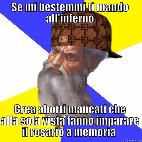 SE MI BESTEMMI TI MANDO ALL'INFERNO CREA ABORTI MANCATI CHE ALLA SOLA VISTA FANNO IMPARARE IL ROSARIO A MEMORIA  Scumbag Advice God