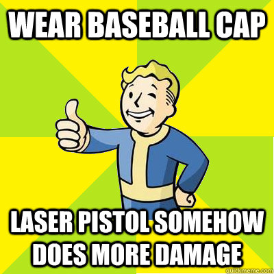 Wear baseball cap Laser pistol somehow does more damage  Fallout new vegas