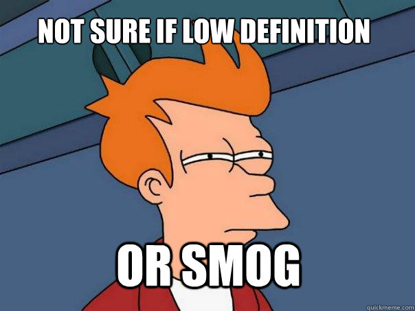 Not sure if low definition or smog  Futurama Fry