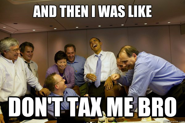 AND THEN I WAS LIKE DON'T TAX ME BRO - AND THEN I WAS LIKE DON'T TAX ME BRO  Comic Genius Obama