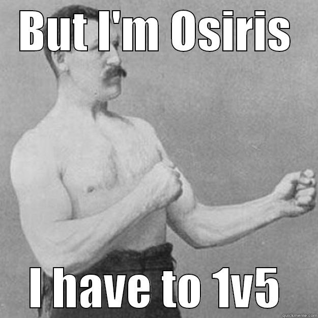 Dave's Osiris - BUT I'M OSIRIS I HAVE TO 1V5 overly manly man