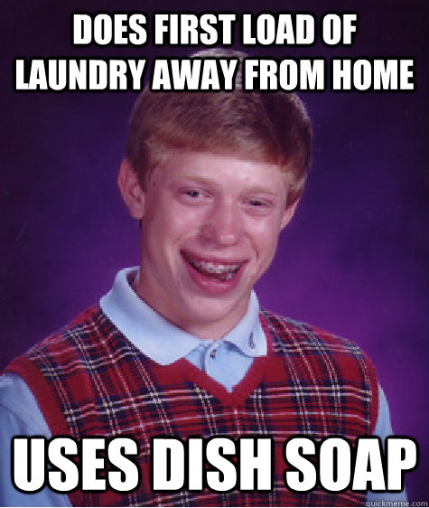 Does First load of laundry away from home uses Dish soap  Bad Luck Brian