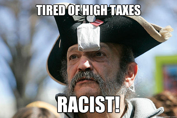 tired of high taxes Racist!   Tea Party Ted