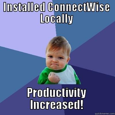 ConnectWise Installs - INSTALLED CONNECTWISE LOCALLY PRODUCTIVITY INCREASED! Success Kid