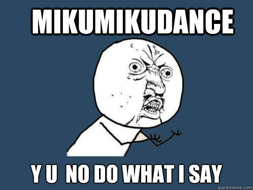 mikumikudance Y U  NO DO WHAT I SAY  Y U No