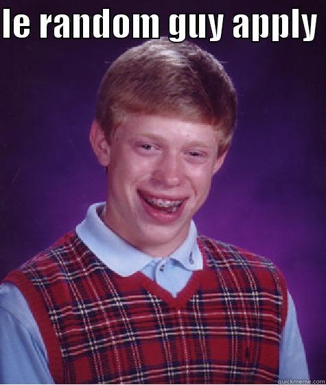 LE RANDOM GUY APPLY   Bad Luck Brian