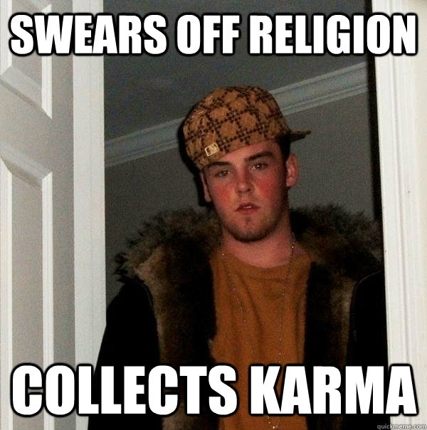 swears off religion collects karma - swears off religion collects karma  Scumbag Steve