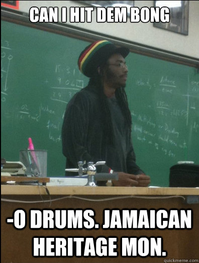 can i hit dem bong -o drums. jamaican heritage mon.  Rasta Science Teacher