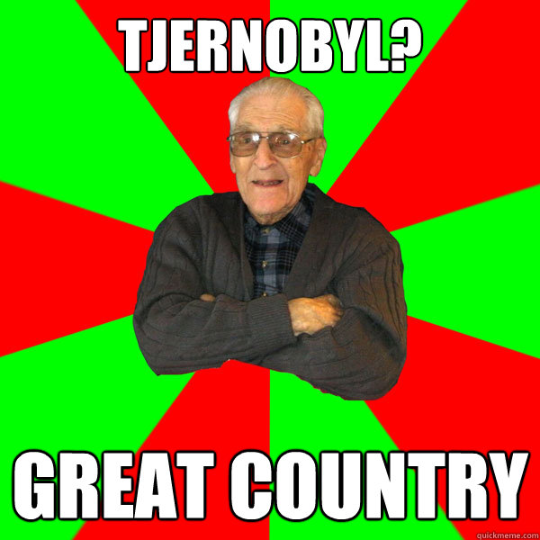 Tjernobyl? great country   Bachelor Grandpa