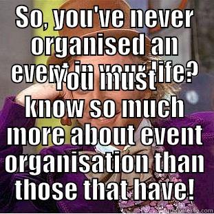 SO, YOU'VE NEVER ORGANISED AN EVENT IN YOUR LIFE? YOU MUST KNOW SO MUCH MORE ABOUT EVENT ORGANISATION THAN THOSE THAT HAVE! Creepy Wonka