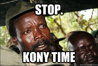 STOP. KONY TIME  Kony