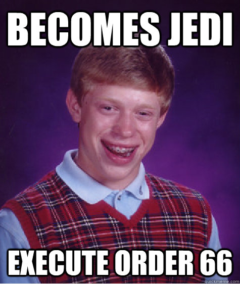 Becomes Jedi Execute Order 66  Bad Luck Brian