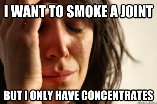 I want to smoke a joint but i only have concentrates  First World Problems