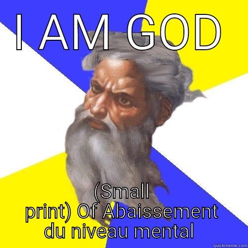 I AM GOD (SMALL PRINT) OF ABAISSEMENT DU NIVEAU MENTAL  Advice God