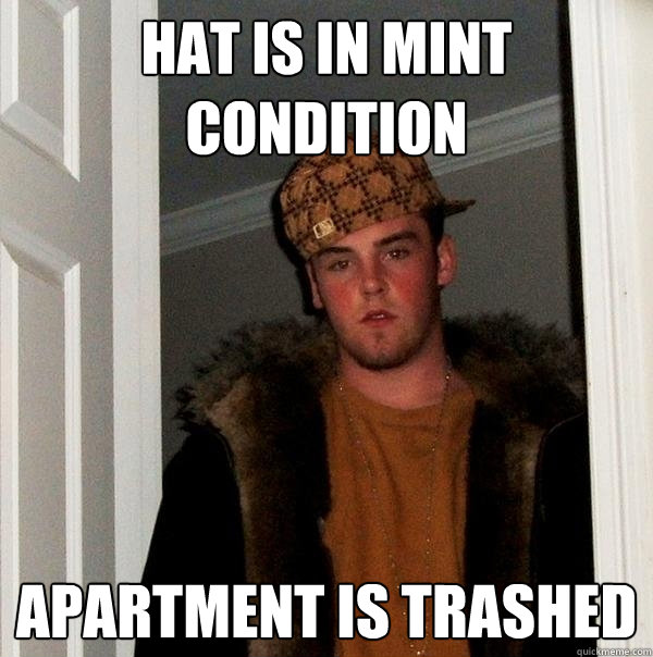 Hat is in mint condition Apartment is trashed - Hat is in mint condition Apartment is trashed  Scumbag Steve