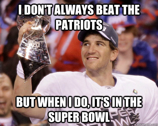 I don't always beat the Patriots But when I do, it's in the Super Bowl  Eli Manning Most Interesting Quarterback