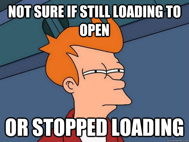 Not sure if still loading to open or stopped loading  Futurama Fry