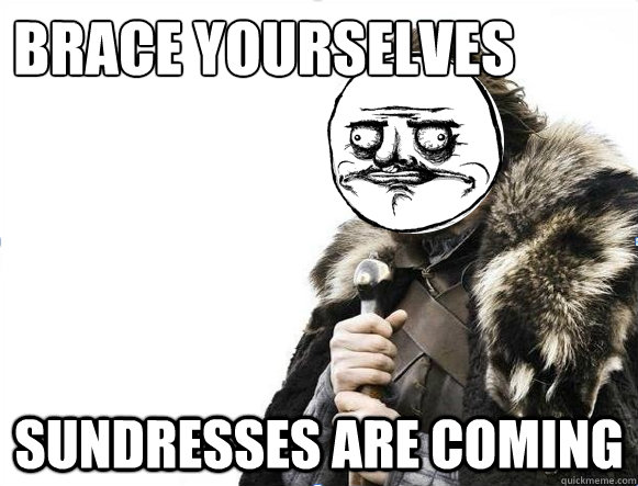 Brace Yourselves sundresses are coming  